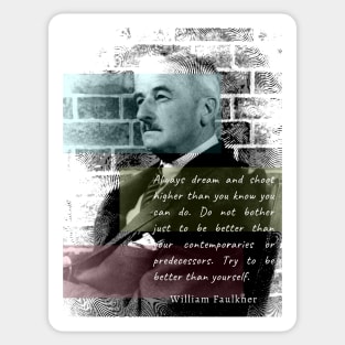 William Faulkner portrait and quote:  Always dream and shoot higher than you know you can do. Sticker